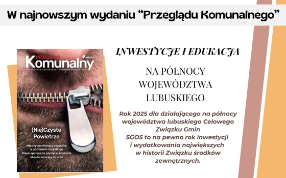 Inwestycje i edukacja na północy województwa lubuskiego - artykuł w "Przeglądzie Komunalnym"