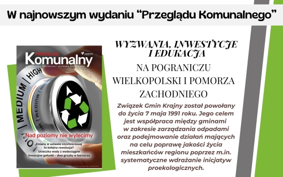 Wyzwania, inwestycje i edukacja w Związku Gmin Krajny - artykuł na łamach "Przeglądu Komunalnego"